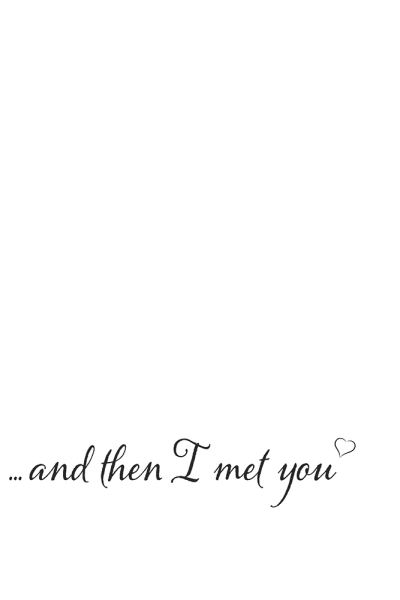  and then I met you. Variante 1 | 30x45 cm | Premium-Papier